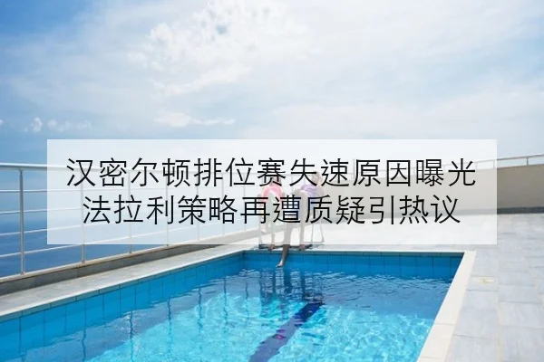 汉密尔顿排位赛失速原因曝光 法拉利策略再遭质疑引热议